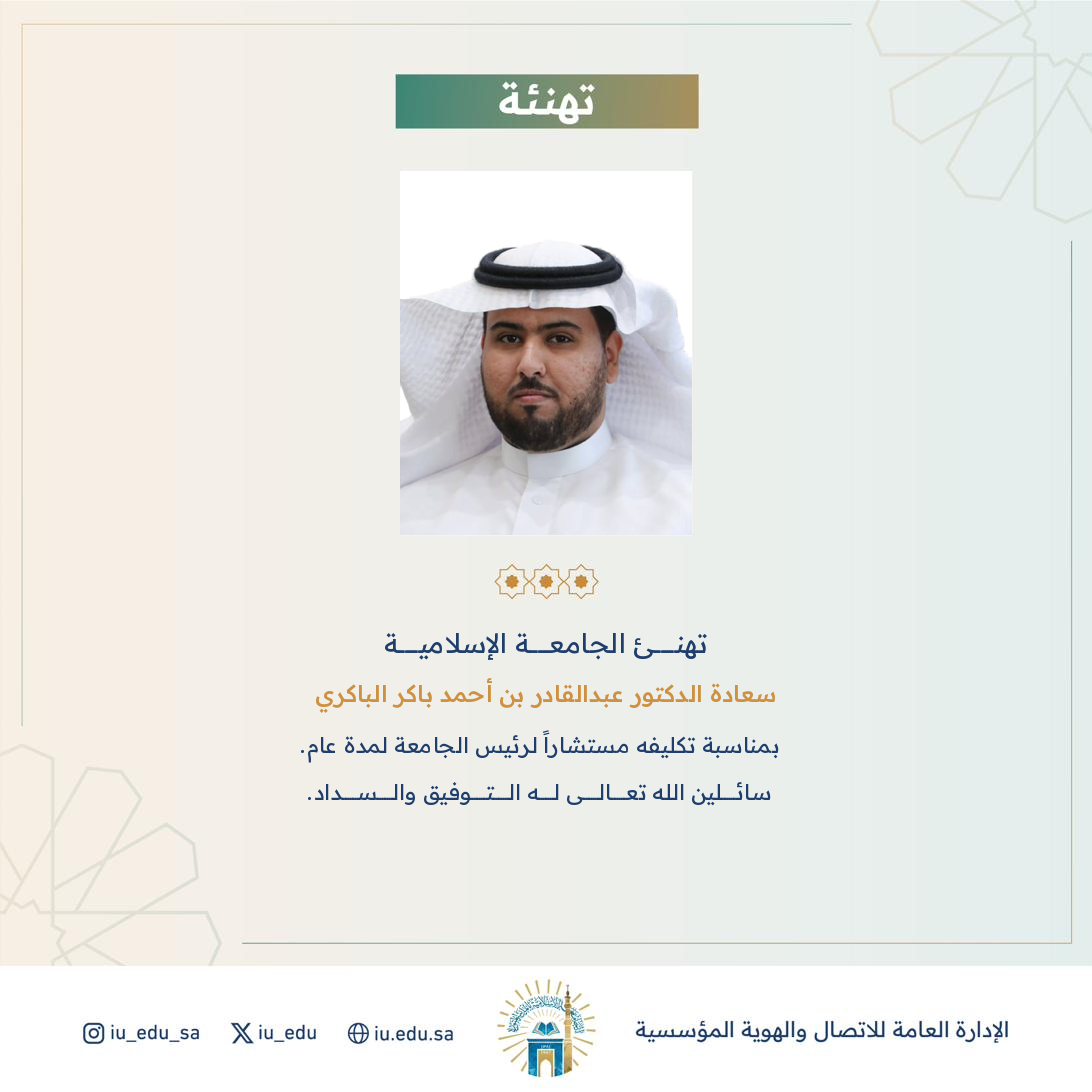 تكليف سعادة د. عبدالقادر بن أحمد الباكري، مستشارًا لرئيس الجامعة الإسلامية